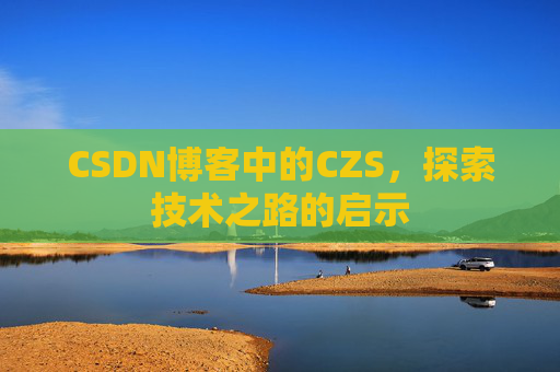 CSDN博客中的CZS，探索技术之路的启示